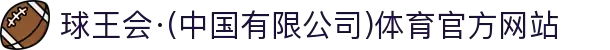球王会·(中国有限公司)体育官方网站