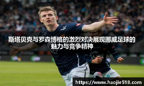 斯塔贝克与罗森博格的激烈对决展现挪威足球的魅力与竞争精神